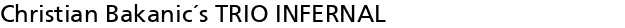 Christian Bakanic�s TRIO INFERNAL